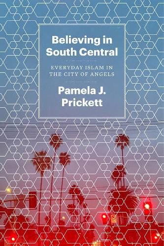 Cover image for Believing in South Central: Everyday Islam in the City of Angels