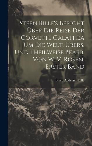 Cover image for Steen Bille's Bericht UEber Die Reise Der Corvette Galathea Um Die Welt, UEbers. Und Theilweise Bearb. Von W. V. Rosen, Erster Band
