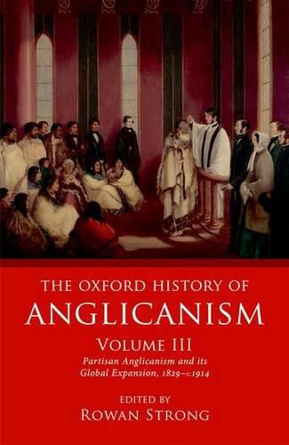 Cover image for The Oxford History of Anglicanism, Volume III: Partisan Anglicanism and its Global Expansion 1829-c. 1914