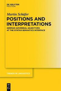 Cover image for Positions and Interpretations: German Adverbial Adjectives at the Syntax-Semantics Interface