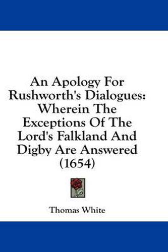 Cover image for An Apology for Rushworth's Dialogues: Wherein the Exceptions of the Lord's Falkland and Digby Are Answered (1654)