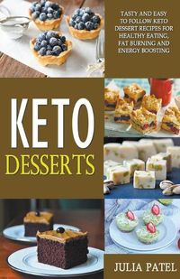 Cover image for Keto Desserts: Tasty and Easy to Follow Keto Dessert Recipes for Healthy Eating, Fat Burning and Energy Boosting