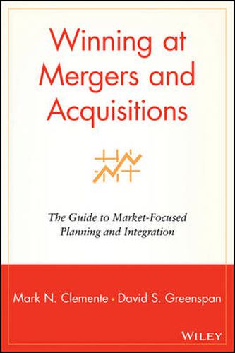 Cover image for Winning at Mergers and Acquisition: The Guide to Market-Focused Planning and Integration