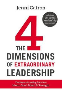 Cover image for The Four Dimensions of Extraordinary Leadership: The Power of Leading from Your Heart, Soul, Mind, and Strength