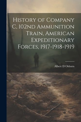 History of Company C, 102nd Ammunition Train, American Expeditionary Forces, 1917-1918-1919