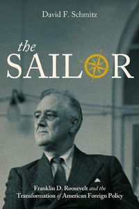 Cover image for The Sailor: Franklin D. Roosevelt and the Transformation of American Foreign Policy