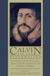 Cover image for Calvin and the Reformation: Four Studies by Emile Doumergue, August Lang, Herman Bavinck, and Benjamin B. Warfield