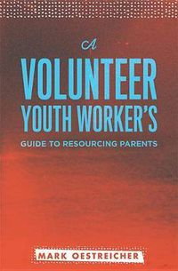 Cover image for A Volunteer Youth Worker's Guide to Resourcing Parents