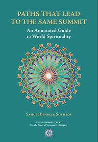 Cover image for Paths That Lead to the Same Summit: An Annotated Guide to World Spirituality