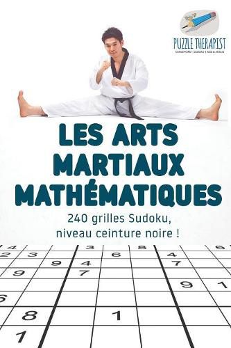 Cover image for Les arts martiaux mathematiques 240 grilles Sudoku, niveau ceinture noire !