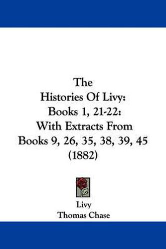 Cover image for The Histories of Livy: Books 1, 21-22: With Extracts from Books 9, 26, 35, 38, 39, 45 (1882)