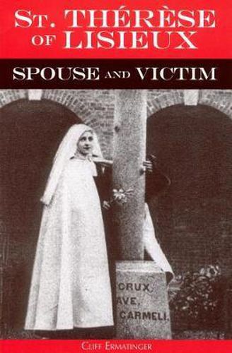 Cover image for St. Therese of Lisieux Spouse and Victim: The Itinerary of Grace at Work in Her Soul from Baptism to Spiritual Marriage and Self-Offering