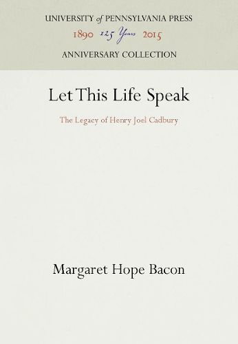 Cover image for Let This Life Speak: The Legacy of Henry Joel Cadbury