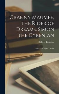 Cover image for Granny Maumee, the Rider of Dreams, Simon the Cyrenian; Plays for a Negro Theater