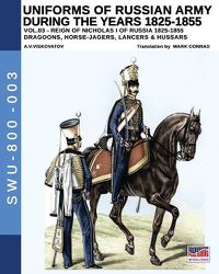 Cover image for Uniforms of Russian Army during the years 1825-1855. Vol. 3: Dragoons, Horse-jagers, Lancers & Hussars