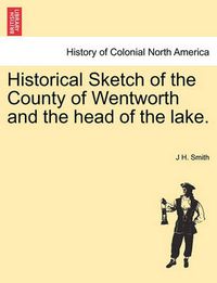 Cover image for Historical Sketch of the County of Wentworth and the Head of the Lake.