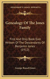 Cover image for Genealogy of the Jones Family Genealogy of the Jones Family: First and Only Book Ever Written of the Descendants of Benjafirst and Only Book Ever Written of the Descendants of Benjamin Jones (1912) Min Jones (1912)