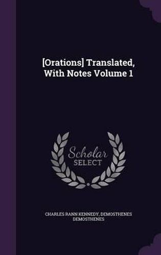 [Orations] Translated, with Notes Volume 1