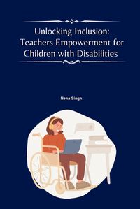 Cover image for Unlocking Inclusion: Teachers' Empowerment for Children with Disabilities