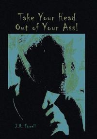 Cover image for Take Your Head Out of Your Ass!: Thoughts & Tales from a Free - Thinking Mind