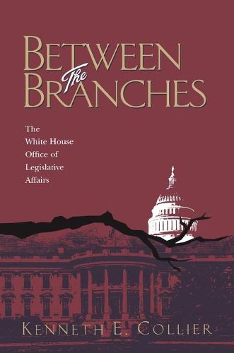 Cover image for Between The Branches: The White House Office of Legislative Affairs