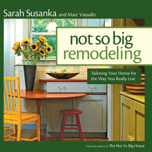 Cover image for Not So Big Remodeling: Tailoring Your Home for the Way You Really Live