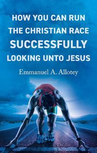 Cover image for How You Can Run The Christian Race Successfully Looking Unto Jesus
