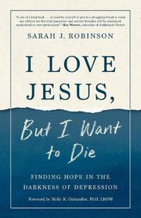 Cover image for I Love Jesus, But I Want to Die: Moving from Surviving to Thriving When you Can't Go On