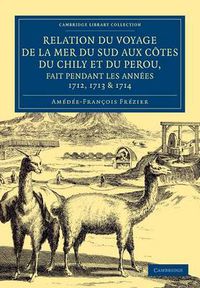 Cover image for Relation du voyage de la mer du sud aux cotes du Chily et du Perou, fait pendant les annees 1712, 1713 & 1714