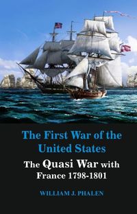 Cover image for The First War of United States: The Quasi War with France 1798-1801