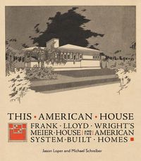 Cover image for This American House: Frank Lloyd Wright's Meier House and the American System-Built Homes
