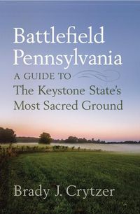 Cover image for Battlefield Pennsylvania: A Guide to the Keystone State's Most Sacred Ground