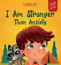 Cover image for I Am Stronger Than Anxiety: Children's Book about Overcoming Worries, Stress and Fear (World of Kids Emotions)