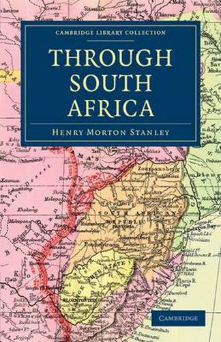 Cover image for Through South Africa: Being an Account of his Recent Visit to Rhodesia, the Transvaal, Cape Colony and Natal