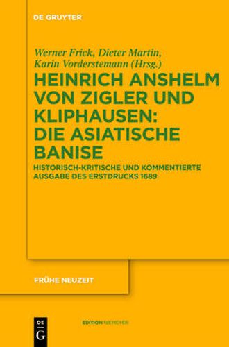 Die Asiatische Banise: Historisch-Kritische Und Kommentierte Ausgabe Des Erstdrucks (1689)