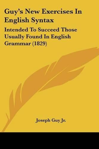 Cover image for Guy's New Exercises in English Syntax: Intended to Succeed Those Usually Found in English Grammar (1829)