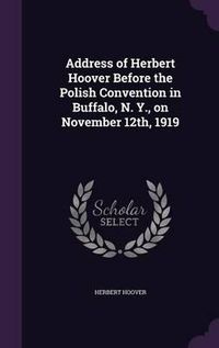 Cover image for Address of Herbert Hoover Before the Polish Convention in Buffalo, N. Y., on November 12th, 1919