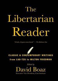 Cover image for The Libertarian Reader: Classic & Contemporary Writings from Lao-Tzu to Milton Friedman