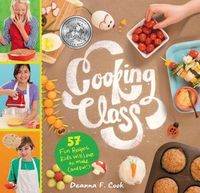 Cover image for Cooking Class: 57 Fun Recipes Kids Will Love to Make (and Eat!)