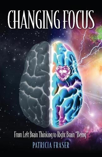 Cover image for Changing Focus: From Left Brain Thinking to Right Brain  Being