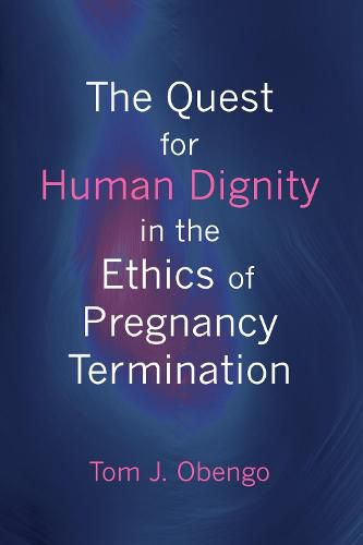 Cover image for The Quest for Human Dignity in the Ethics of Pregnancy Termination