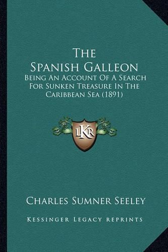 The Spanish Galleon the Spanish Galleon: Being an Account of a Search for Sunken Treasure in the Caribeing an Account of a Search for Sunken Treasure in the Caribbean Sea (1891) Bbean Sea (1891)