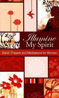 Cover image for Illumine My Spirit: Baha'i Prayers and Meditations for Women