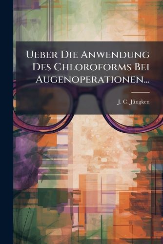 Cover image for Ueber Die Anwendung Des Chloroforms Bei Augenoperationen...