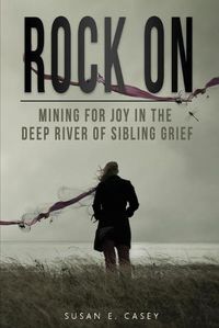 Cover image for Rock On: Mining for Joy in the Deep River of Sibling Grief