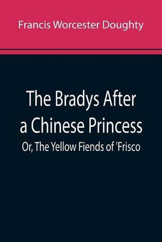 Cover image for The Bradys After a Chinese Princess; Or, The Yellow Fiends of 'Frisco