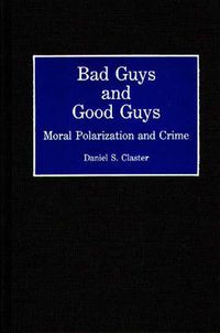 Cover image for Bad Guys and Good Guys: Moral Polarization and Crime