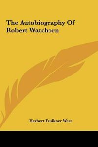 Cover image for The Autobiography of Robert Watchorn the Autobiography of Robert Watchorn