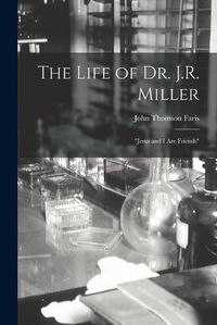 Cover image for The Life of Dr. J.R. Miller: Jesus and I Are Friends