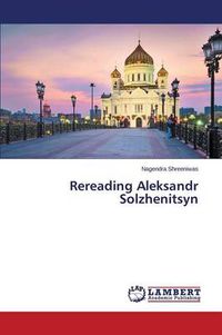 Cover image for Rereading Aleksandr Solzhenitsyn